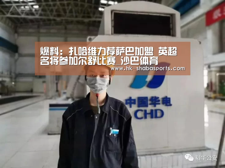爆料:扎哈维力荐萨巴加盟 英超名将参加尔舒比赛_沙巴体育(图1) 沙巴体育平台